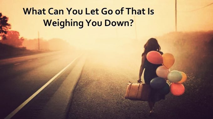 Let Go Of What Is Weighing You Down